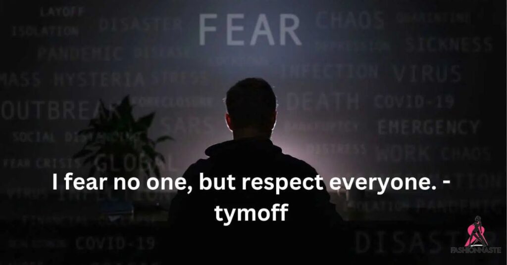 Fearless Respect: Unraveling the Essence of “I Fear No One, but Respect Everyone. – Tymoff”